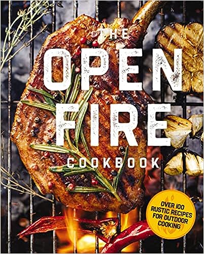 The Open Fire Cookbook: Over 100 Rustic Recipes for Outdoor Cooking