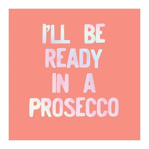 I'll Be Ready In A Prosecco 5" Napkins, 20ct